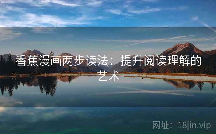 香蕉漫画两步读法：提升阅读理解的艺术