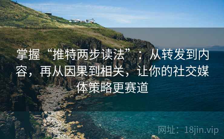 掌握“推特两步读法”:从转发到内容,再从因果到相关,让你的社交媒体策略更赛道 掌握“推特两步读法”:从转发到内容,再从因果到相关,让你的社交媒体策略更赛道