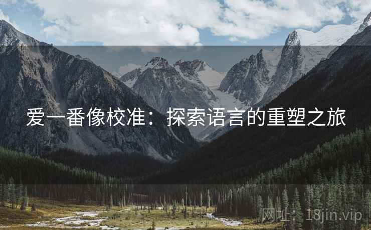 爱一番像校准：探索语言的重塑之旅