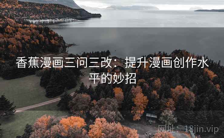 香蕉漫画三问三改：提升漫画创作水平的妙招